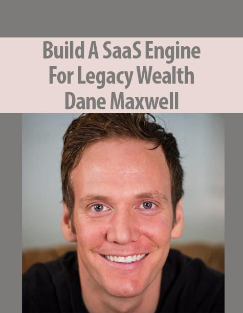 Build A SaaS Engine For Legacy Wealth By Dane Maxwell