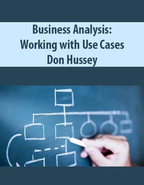 Business Analysis: Working with Use Cases By Don Hussey