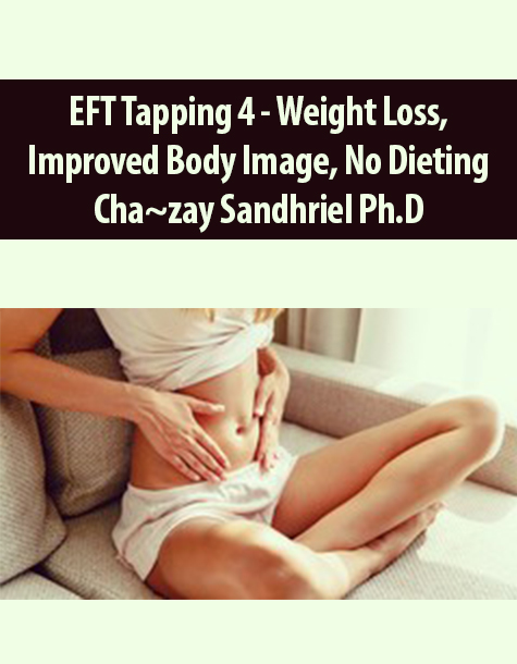 EFT Tapping 4 – Weight Loss, Improved Body Image, No Dieting By Cha~zay Sandhriel Ph.D