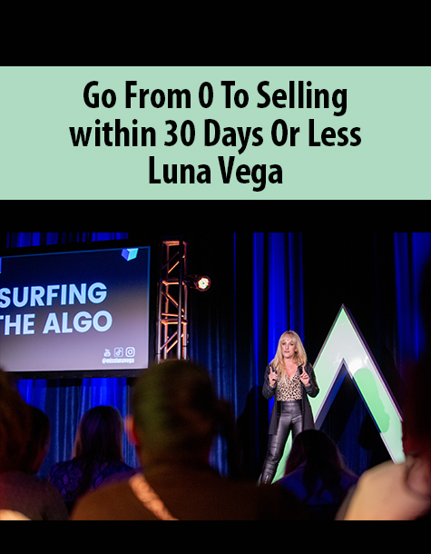 Go From 0 To Selling within 30 Days Or Less By Luna Vega