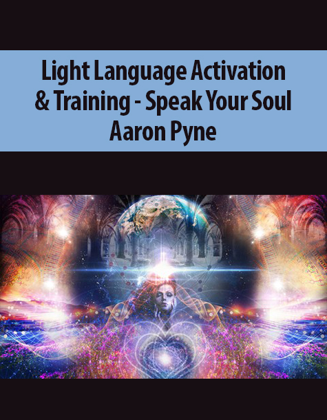 Light Language Activation & Training – Speak Your Soul By Aaron Pyne