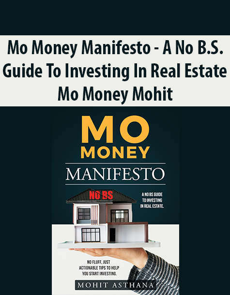 Mo Money Manifesto – A No B.S. Guide To Investing In Real Estate By Mo Money Mohit