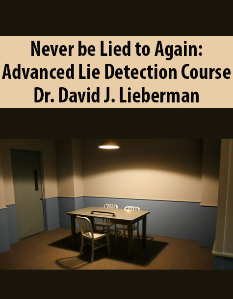 Never be Lied to Again: Advanced Lie Detection Course By Dr. David J. Lieberman