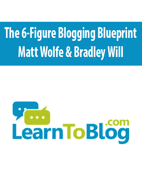 The 6-Figure Blogging Blueprint By Matt Wolfe & Bradley Will