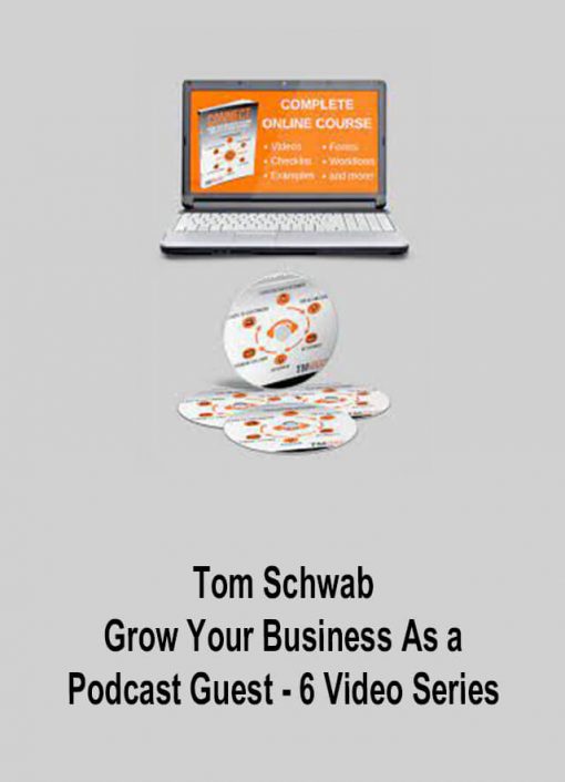 Tom Schwab – Grow Your Business As a Podcast Guest – 6 Video Series