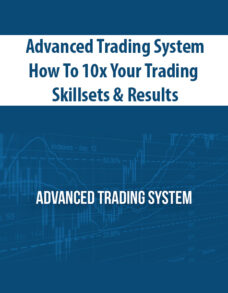 Advanced Trading System – How To 10x Your Trading Skillsets & Results