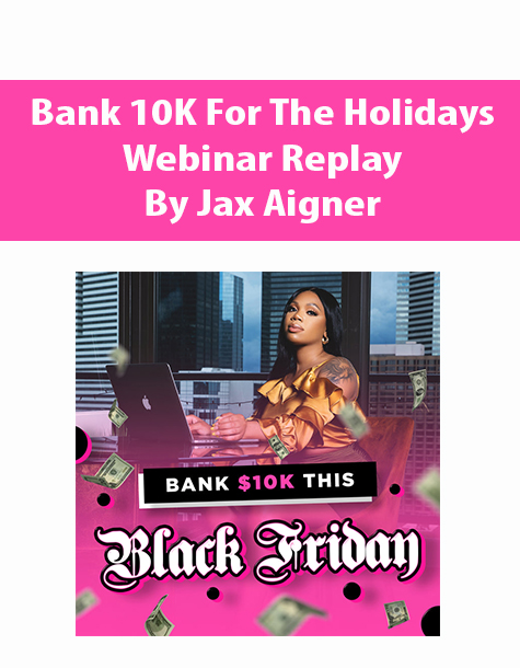 Bank 10K For The Holidays – Webinar Replay By Jax Aigner