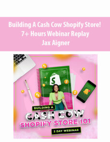 Building A Cash Cow Shopify Store! 7+ Hours Webinar Replay By Jax Aigner