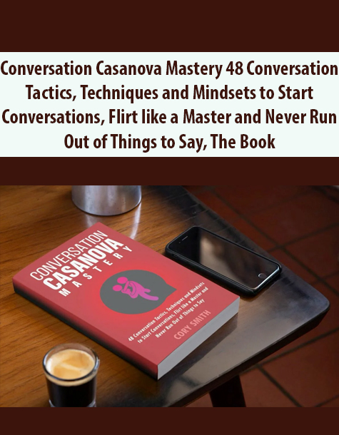 Conversation Casanova Mastery 48 Conversation Tactics, Techniques and Mindsets to Start Conversations, Flirt like a Master and Never Run Out of Things to Say, The Book by Cory Smith