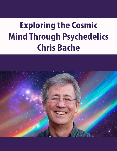 Exploring the Cosmic Mind Through Psychedelics By Chris Bache