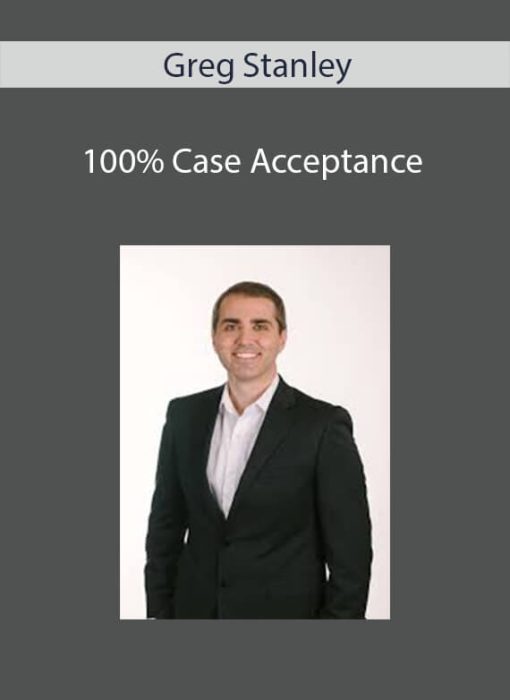 Greg Stanley – 100% Case Acceptance