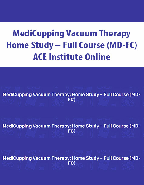 MediCupping Vacuum Therapy – Home Study – Full Course (MD-FC) By ACE Institute Online