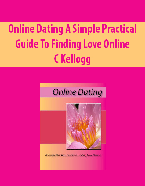 Online Dating A Simple Practical Guide To Finding Love Online by C Kellogg