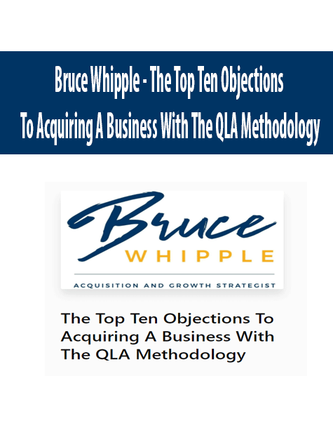 Bruce Whipple – The Top Ten Objections To Acquiring A Business With The QLA Methodology