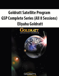 Goldratt Satellite Program – GSP Complete Series (All 8 Sessions) By Eliyahu Goldratt