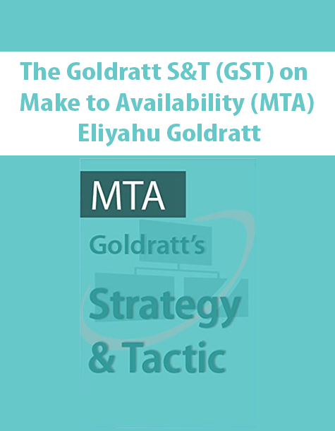 The Goldratt Strategy And Tactic Program On Moving From Make To Stock (MTS) To Make To Availability (MTA) – A Decisive Competitive Edge By Eliyahu Goldratt