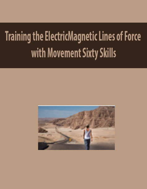 Training the ElectricMagnetic Lines of Force with Movement By Sixty Skills