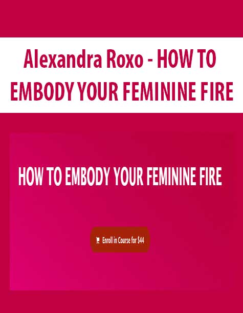 Alexandra Roxo – HOW TO EMBODY YOUR FEMININE FIRE