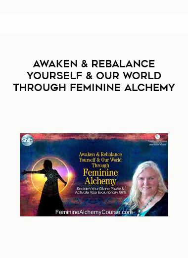 Awaken & Rebalance Yourself & Our World Through Feminine Alchemy