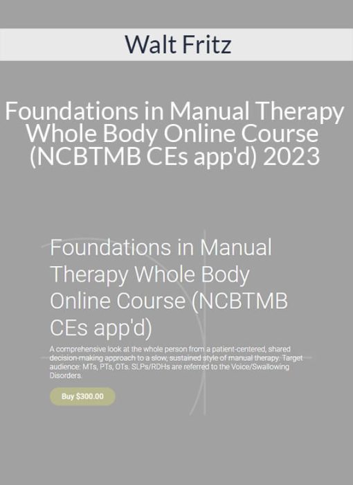 Walt Fritz – Foundations in Manual Therapy Whole Body Online Course (NCBTMB CEs app’d) 2023