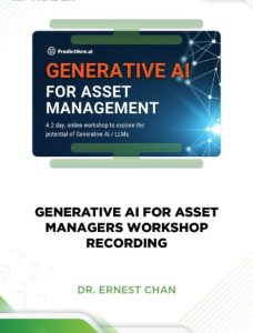 DR. ERNEST CHAN – PREDICTNOW – GENERATIVE AI FOR ASSET MANAGERS WORKSHOP RECORDING
