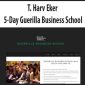 T. Harv Eker – 5-Day Guerilla Business School